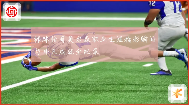 棒球传奇奥尔森职业生涯精彩瞬间与非凡成就全纪录