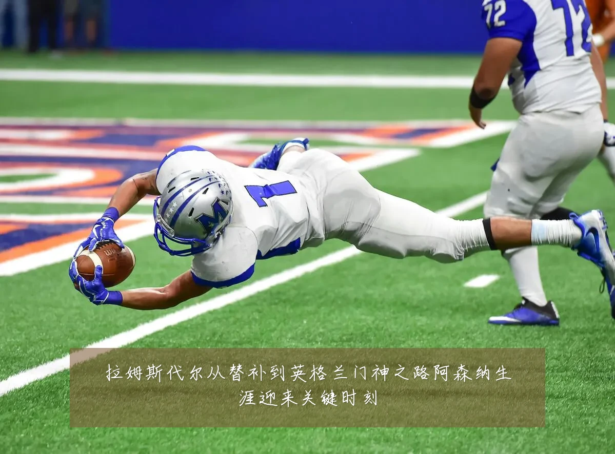 拉姆斯代尔从替补到英格兰门神之路阿森纳生涯迎来关键时刻